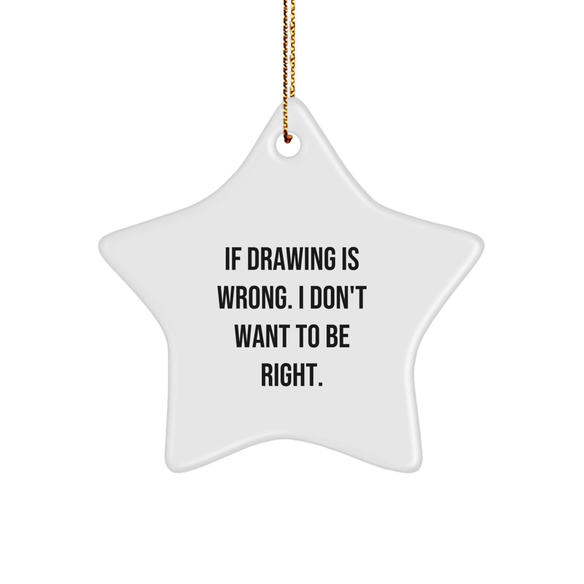 Funny Drawing Gifts from Men for Women Star Ornament with If Drawing Is Wrong. I Don't Want To Be Right. Quote, Christmas Unique Ornaments, Star Shaped, Home Decorations - Image 1