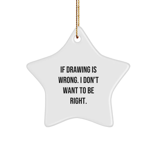 Funny Drawing Gifts from Men for Women Star Ornament with If Drawing Is Wrong. I Don't Want To Be Right. Quote, Christmas Unique Ornaments, Star Shaped, Home Decorations - Image 1