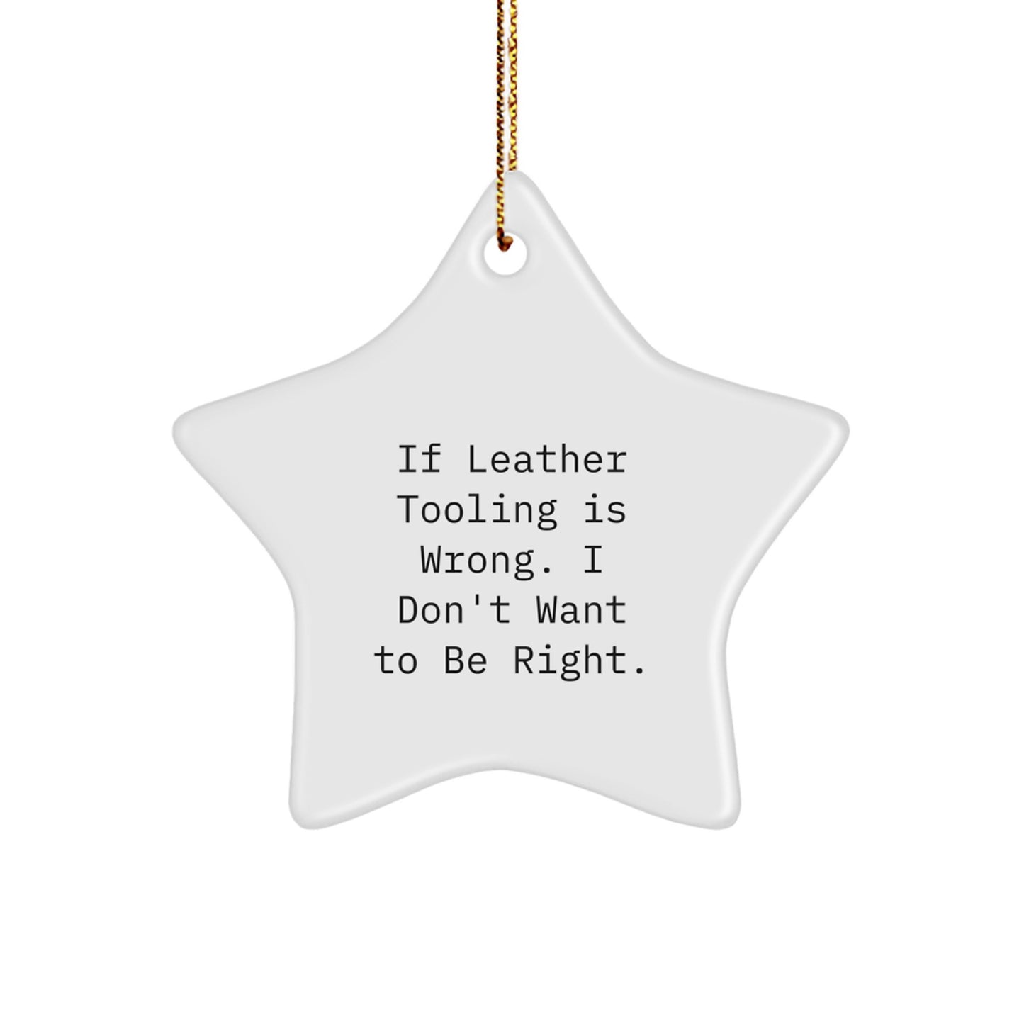 Funny Leather Tooling Gifts for Men - Star Ornament If Leather Tooling Is Wrong, I Don't Want To Be Right - Gifts from Friends for Christmas Unique Gifts - Image 1