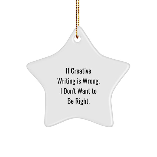 Funny Creative Writing Gifts for Men from Friends - If Creative Writing Is Wrong. I Don't Want To Be Right. Star Ornament, Christmas Unique Gifts - Image 1
