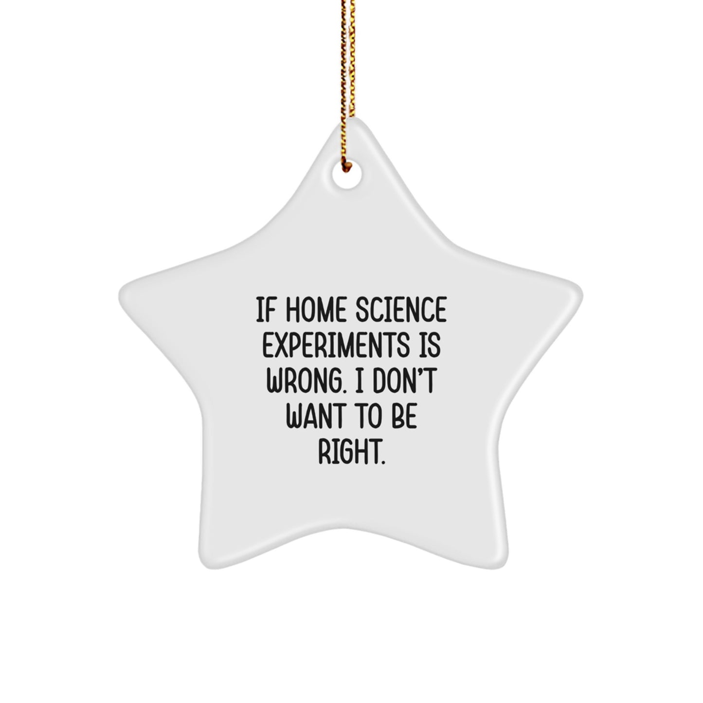 Inspirational Christmas Unique Gifts from Family for Home Science Experiments Enthusiasts - Funny Star Ornament, 'If Home Science Experiments Is Wrong. I Don't Want To Be Right.' - Image 1