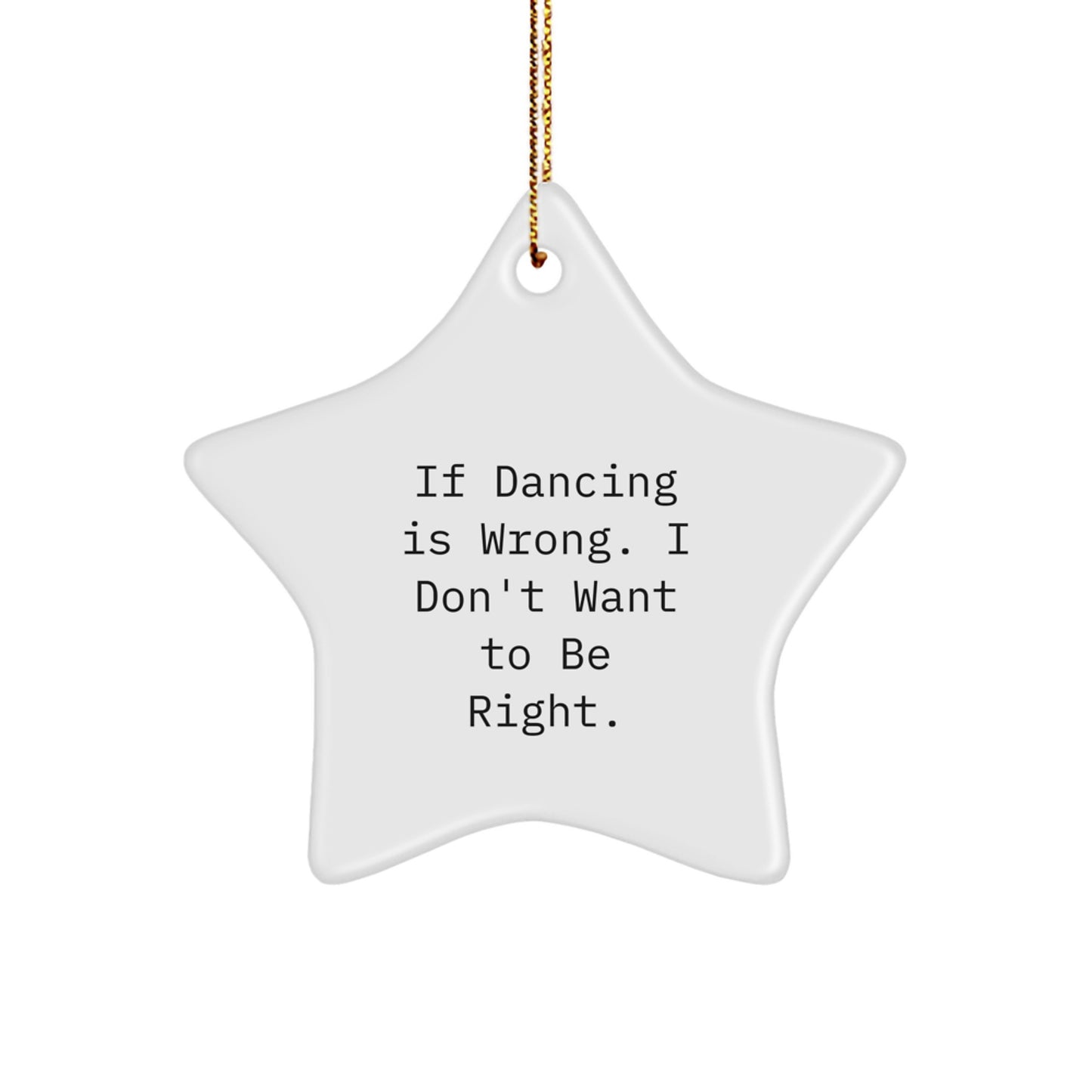 Funny Dancing Star Ornament for Christmas Unique Gifts from Friends or Family, If Dancing Is Wrong. I Don't Want To Be Right. - Image 1