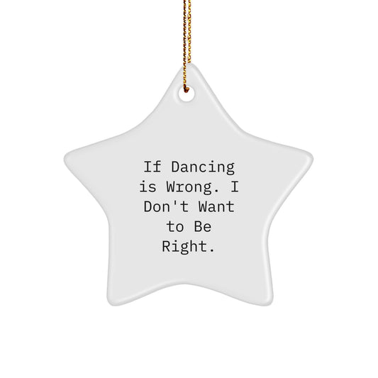 Funny Dancing Star Ornament for Christmas Unique Gifts from Friends or Family, If Dancing Is Wrong. I Don't Want To Be Right. - Image 1