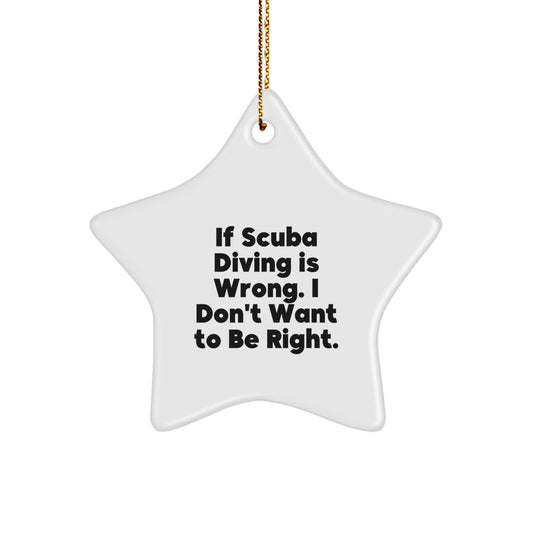 Funny Scuba Diving Gifts from Men to Friends, Star Ornament for Scuba Diving Lover's Christmas Unique Gifts, If Scuba Diving Is Wrong I Don't Want To Be Right - Image 1