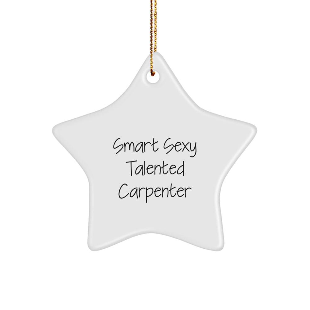 Funny Star Ornament for Carpenter, Gifts from Men, Christmas Unique Gifts for Him, 'Smart Sexy Talented Carpenter' Quote - Image 1