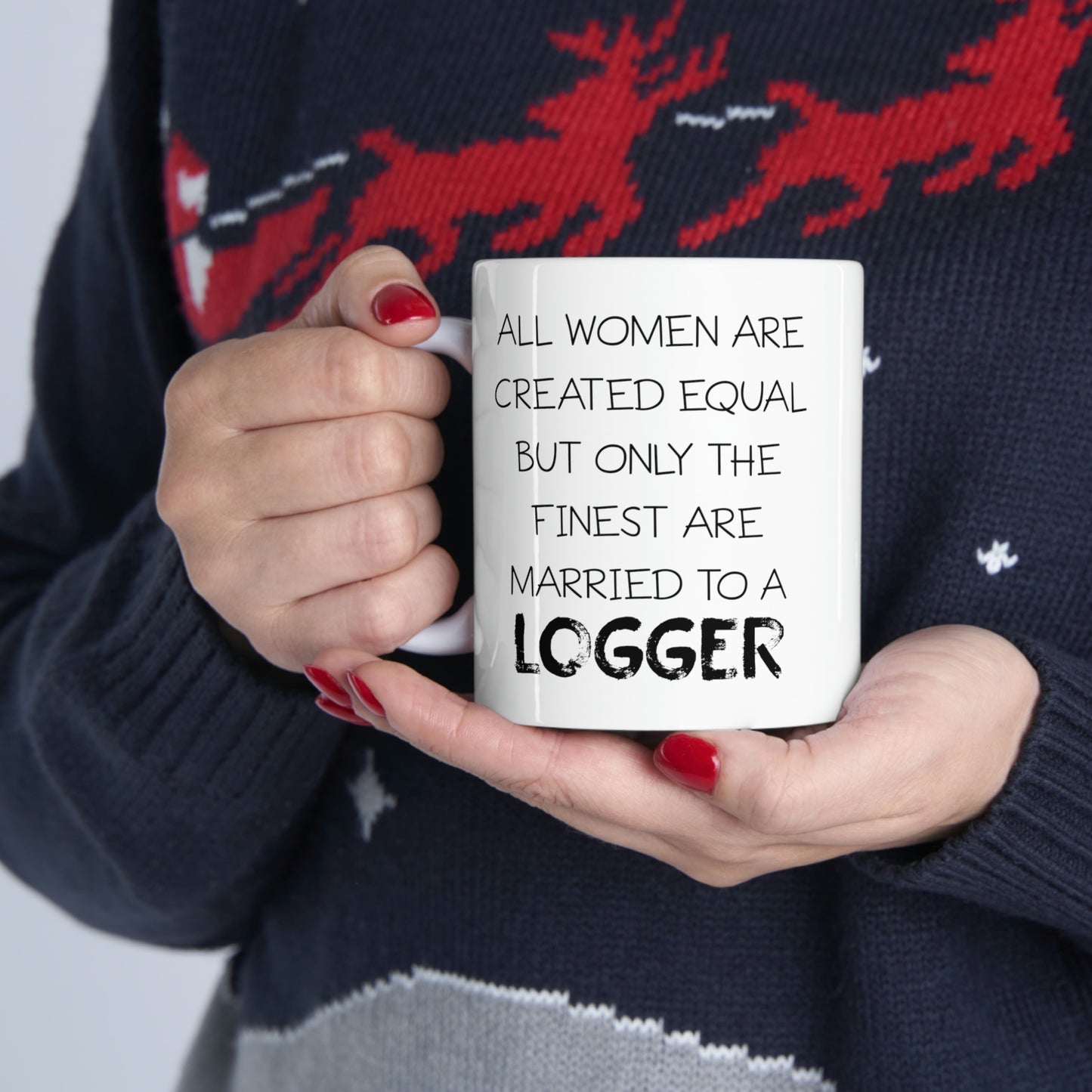 All Women Are Created Equal But Only The Finest Are Married To A Logger - Funny Logger Wife 11oz Coffee Mug - Best Inspirational Gifts For Men and Women