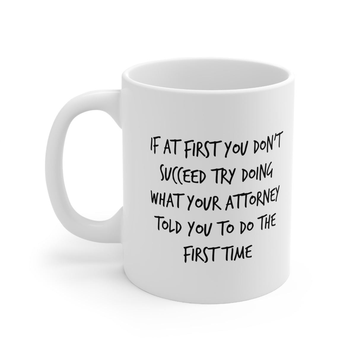 Funny Attorney Coffee Mug - If At First You Don’t Succeed Try Doing What Your Attorney Told You To Do The First Time - Best Lawyer Graduation Christmas Gifts For Women Men