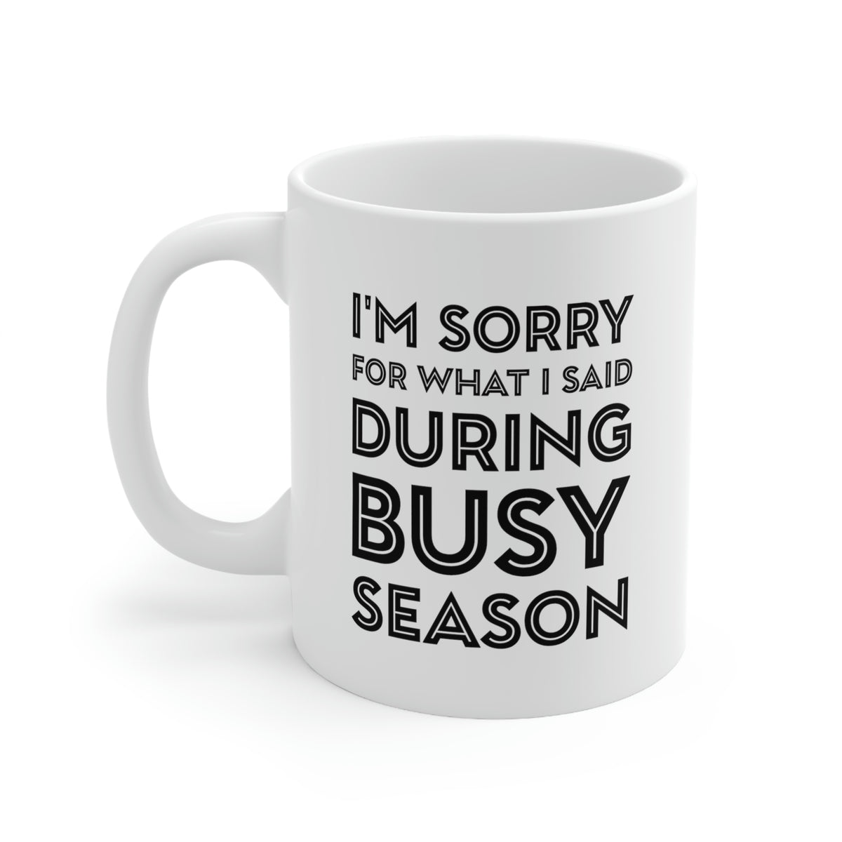 Tax Coffee Mug - I'm Sorry For What I Said During Busy Season - Gag Gift For Tax Accountant Preparer
