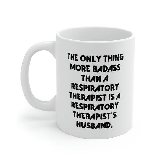 Unique Idea Husband 11oz 15oz Mug, The Only Thing More Badass Than a Respiratory Therapist Is a, Present For Husband, Joke Gifts From Wife