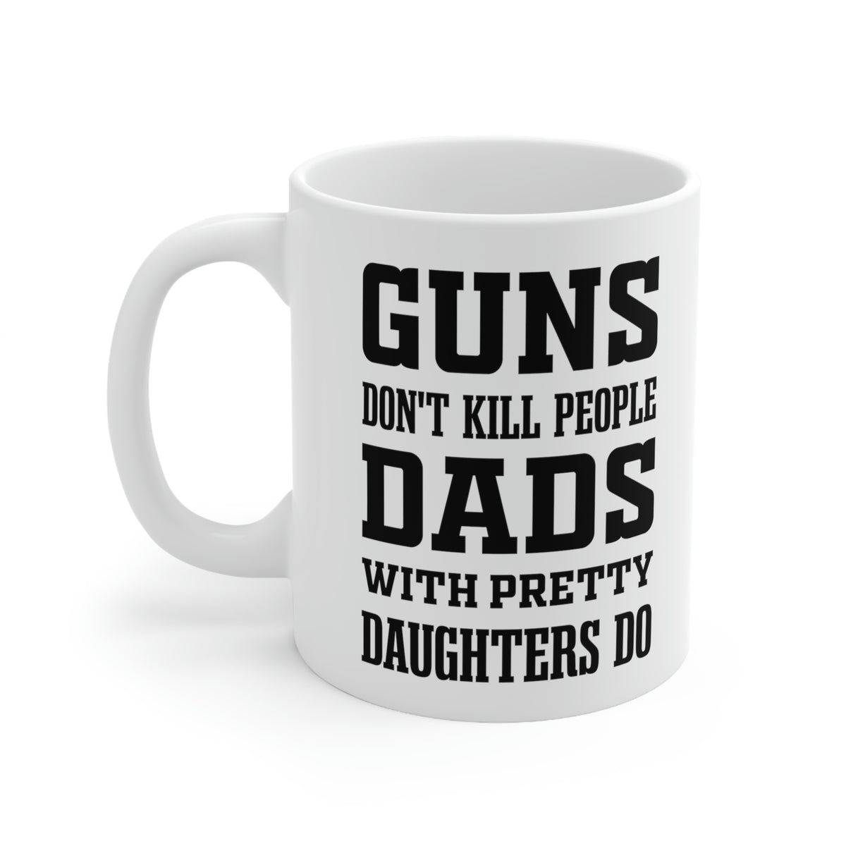 Funny Fathers Day Coffee Mug - Guns don't kill people Dads with pretty daughters do - Novelty Sarcasm Gift for Dad