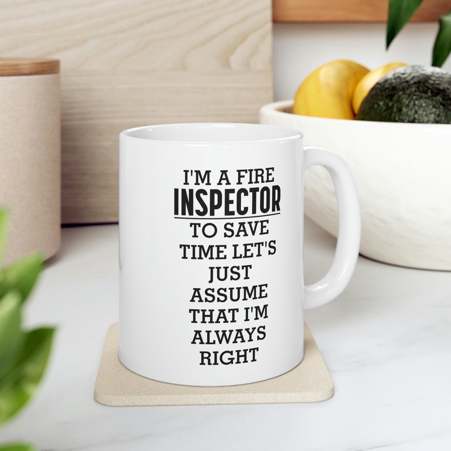 Fire Inspector Gifts - I’m A Fire Inspector. To Save Time Let’s Just Assume That I’m Always Right White Coffee Mug, Tea Cup
