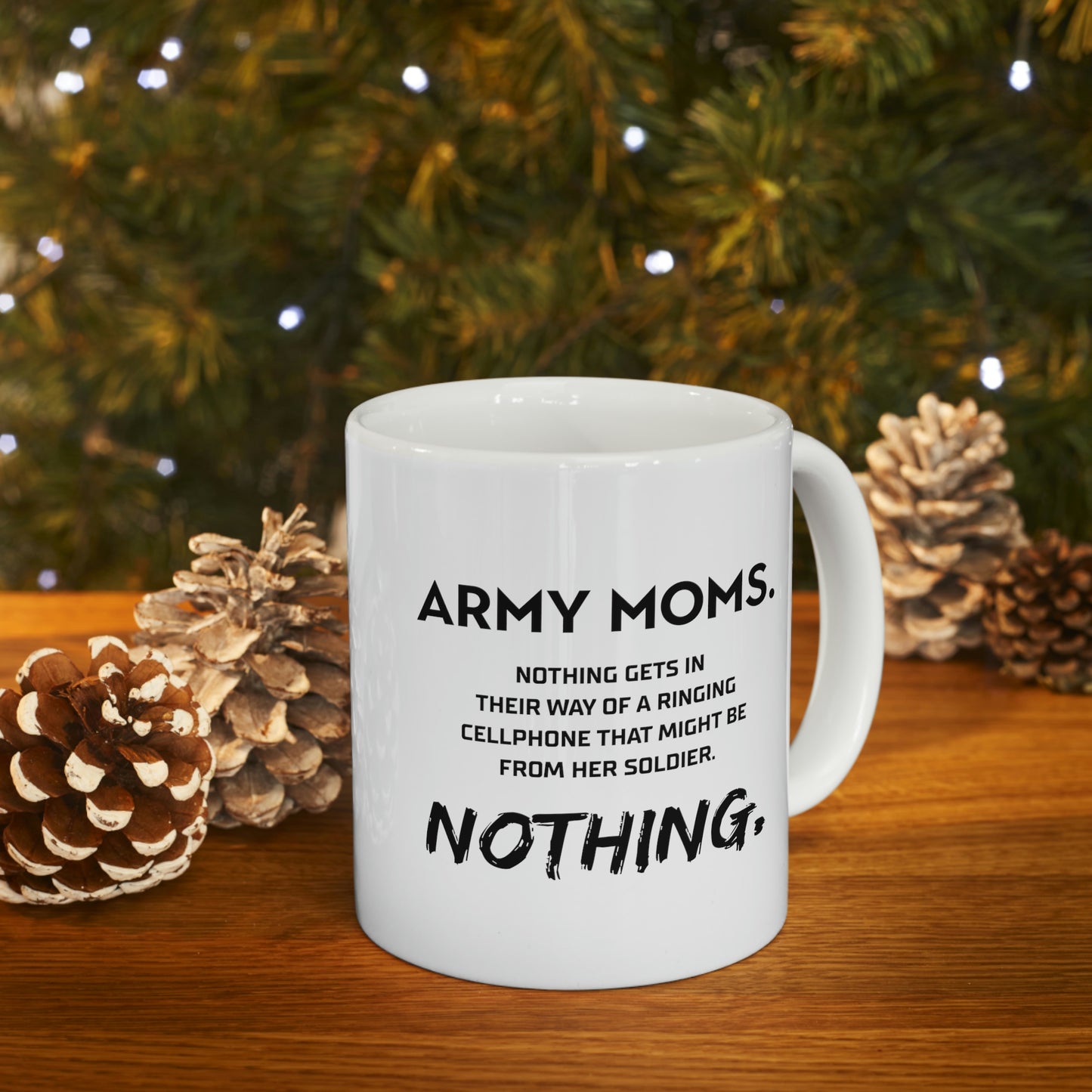 Funny Coffee Mug - Army Moms. Nothing Gets In Their Way Of A Ringing Cellphone That Might Be From Her Soldier. Nothing. Tea Cup For Army Mom