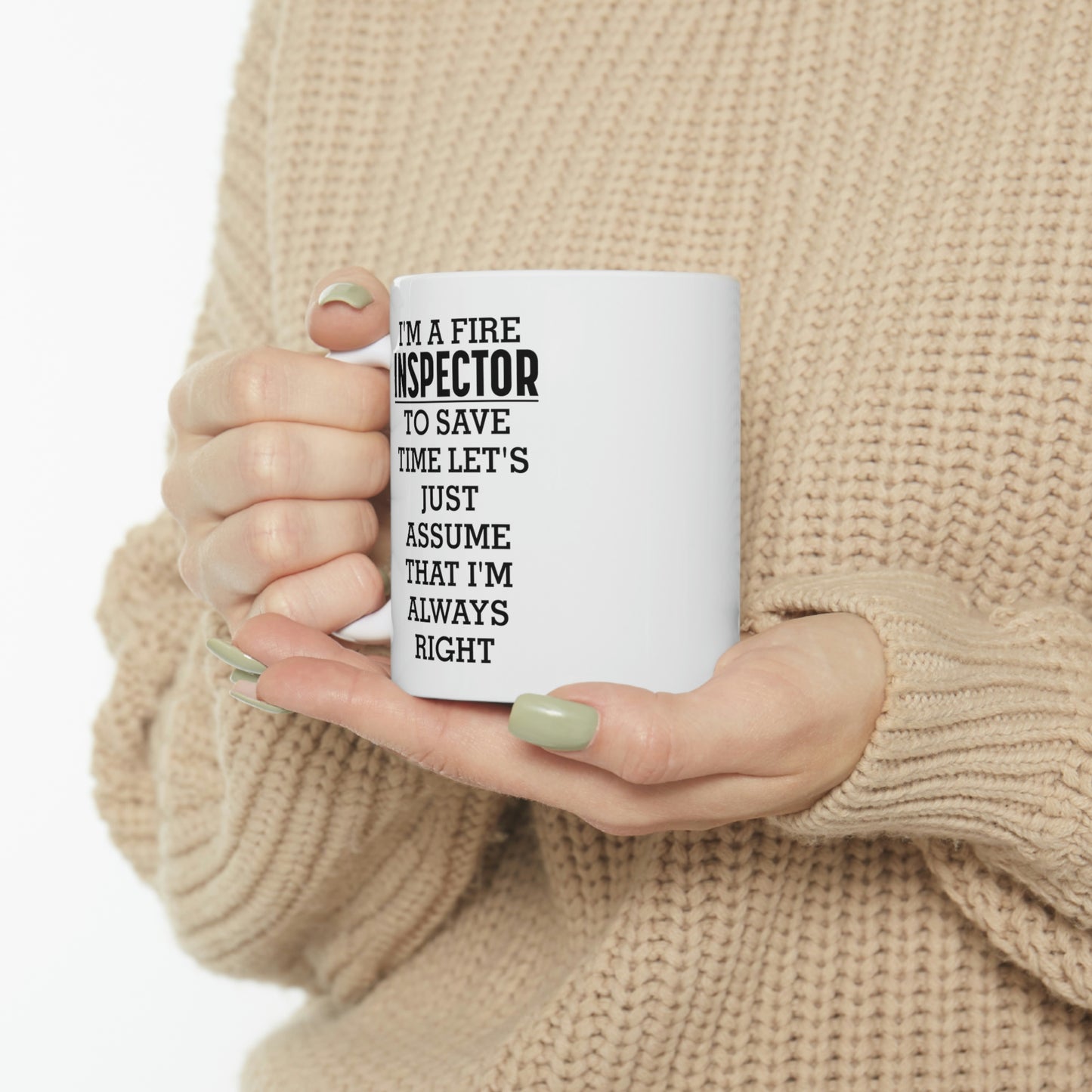 Fire Inspector Gifts - I’m A Fire Inspector. To Save Time Let’s Just Assume That I’m Always Right White Coffee Mug, Tea Cup