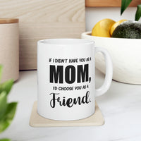 Load image into Gallery viewer, Funny Mother Daughter Mug - If I Didn’t Have You As A Mom, I’d Choose You As A Friend. 11oz White Coffee Mug, Tea Cup Best Gifts For Mother Daughter
