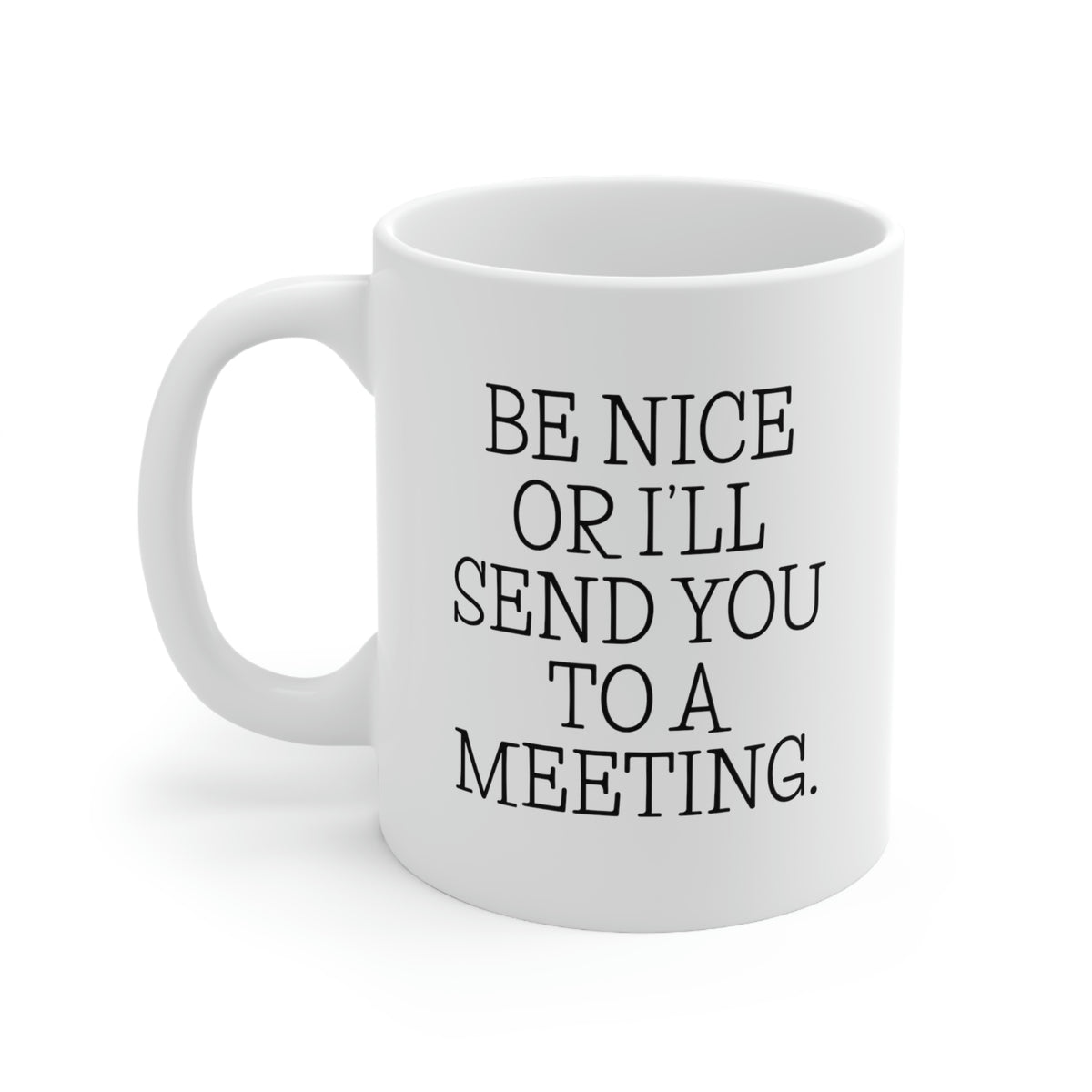 Administrative Assistant Gifts - Be Nice Or I'll Send You To A Meeting. - Admin Assistant Coffee Mug For Women Men