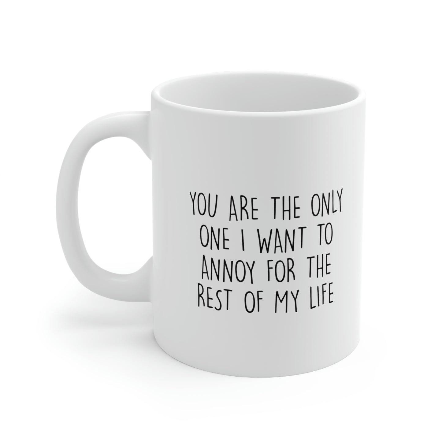 Valentins Day, You Are The Only One I Want To Annoy For The Rest Of My Life, Funny Coffee Mug For Him Her, Love Cup For Wife Husband