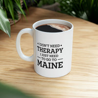 Load image into Gallery viewer, Maine Coffee Mug - I don&#39;t need therapy. I just need to go to - State Unique Funny Gifts For Men and Women
