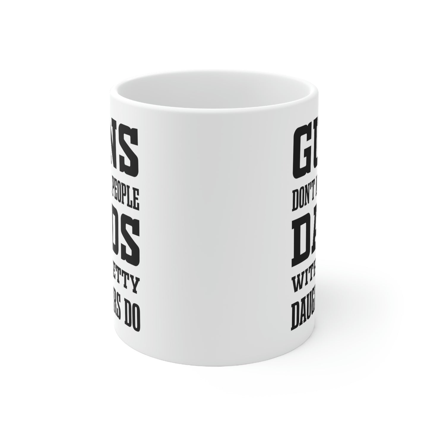 Funny Fathers Day Coffee Mug - Guns don't kill people Dads with pretty daughters do - Novelty Sarcasm Gift for Dad
