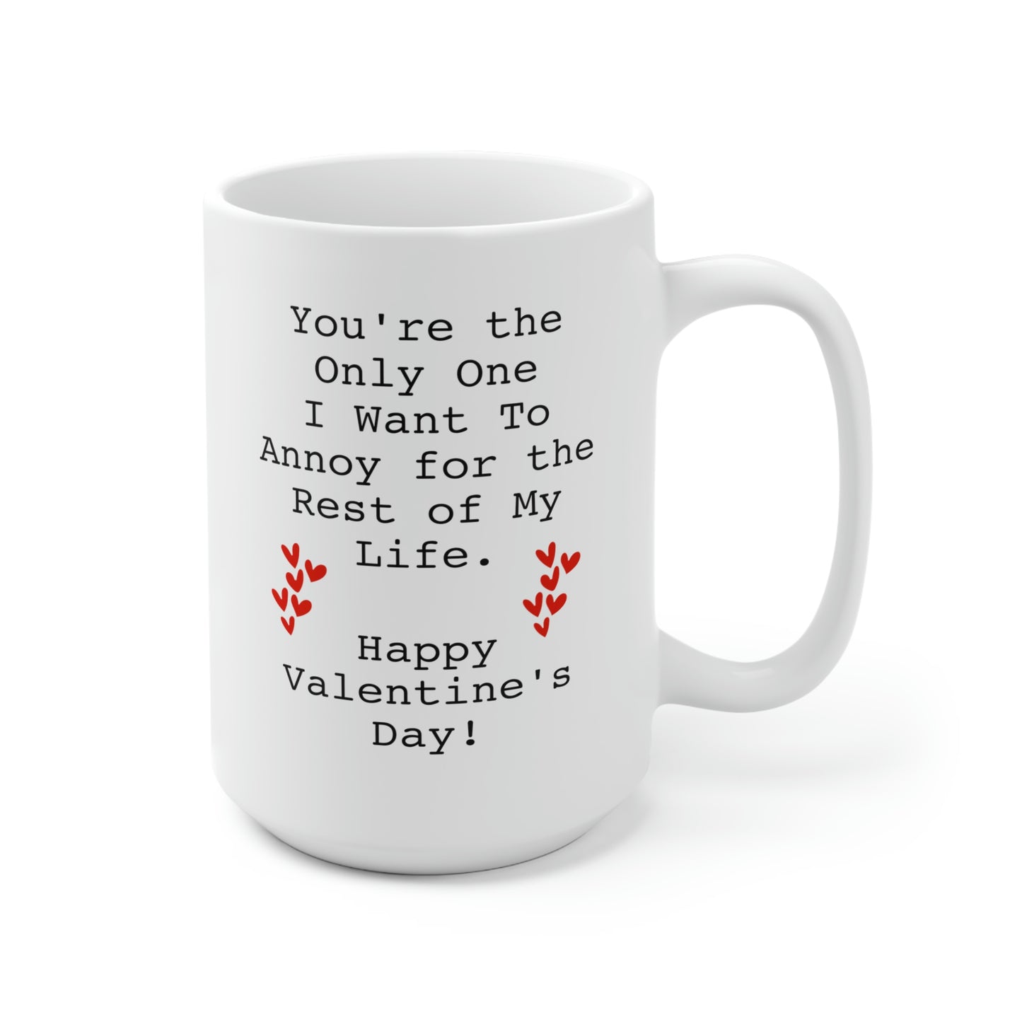Valentins Day, You're the Only One I want To Annoy for the Rest of My Life, Funny 15oz Coffee Mug For Him Her, Love Cup For Wife Husband