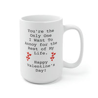 Load image into Gallery viewer, Valentins Day, You&#39;re the Only One I want To Annoy for the Rest of My Life, Funny 15oz Coffee Mug For Him Her, Love Cup For Wife Husband
