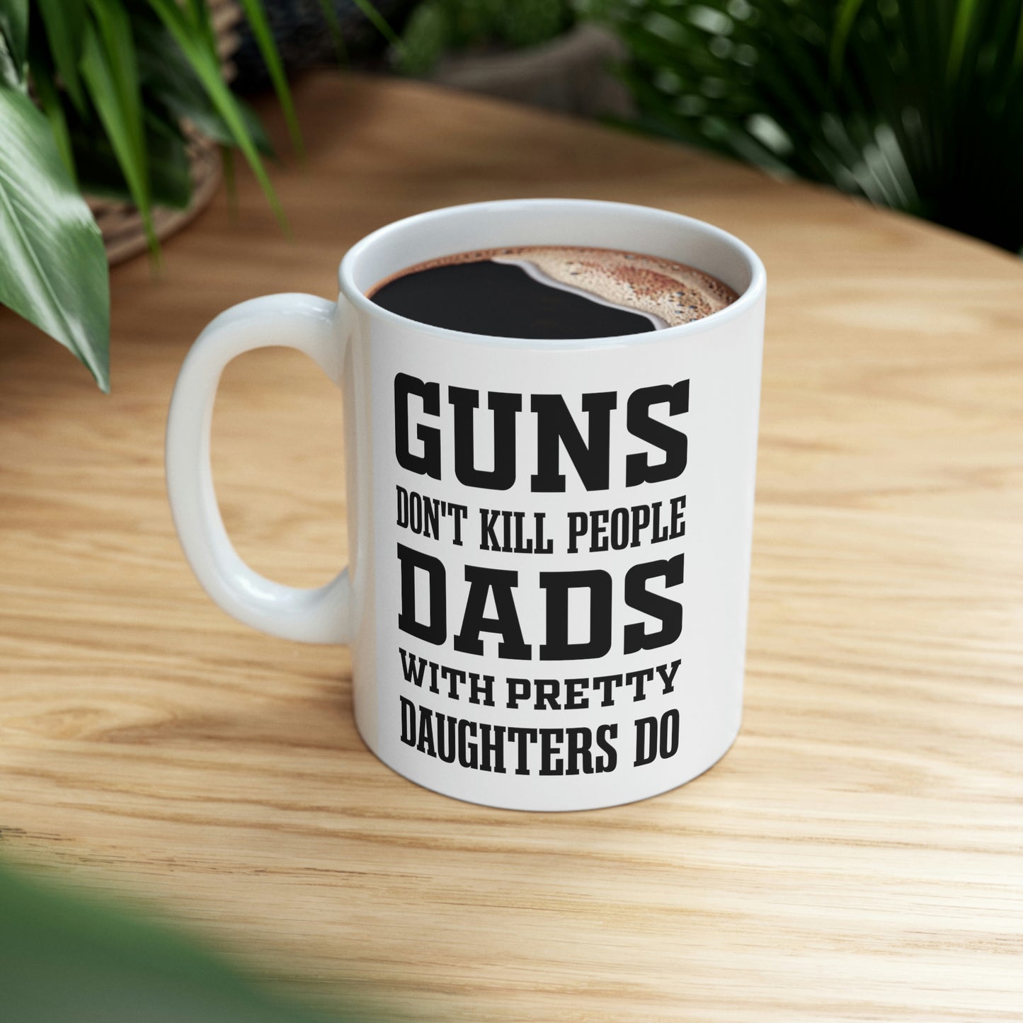 Funny Fathers Day Coffee Mug - Guns don't kill people Dads with pretty daughters do - Novelty Sarcasm Gift for Dad