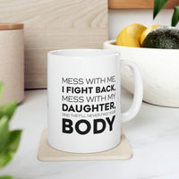 Load image into Gallery viewer, Funny Father Gifts From Daughter - Mess With Me, I Fight Back, Mess With My Daughter, And They&#39;ll Never Find Your Body 11oz White Coffee Mug, Tea Cup
