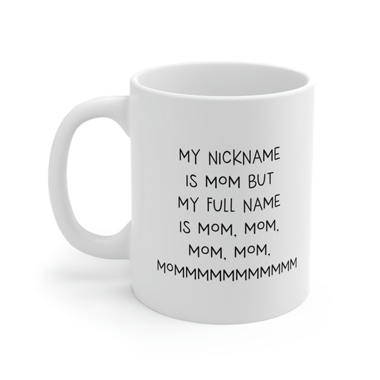 Mom Coffee Mug, My Nickname Is Mom But My Full Name Is Mom, Mom, Mom, Mom, Mommmmmmmmmmm, Funny Mothers Day For Mommy From Son Daughter