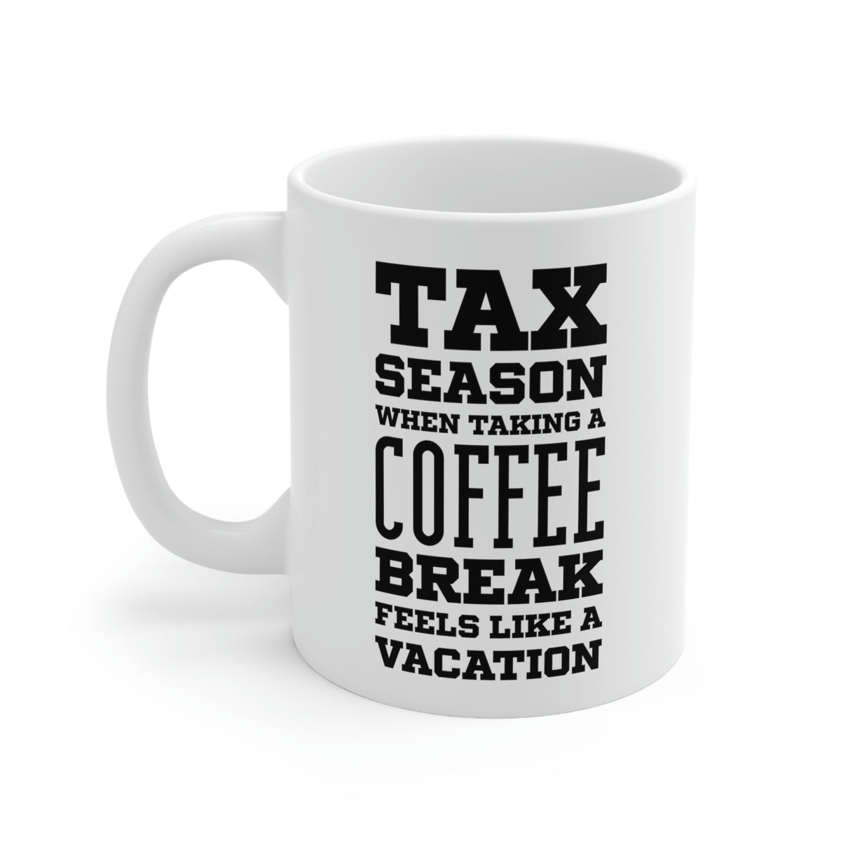 Ceramic Mug 11ozFunny Tax Coffee Mug - Tax Season - Gag Gift For Tax Accountant Season Preparer