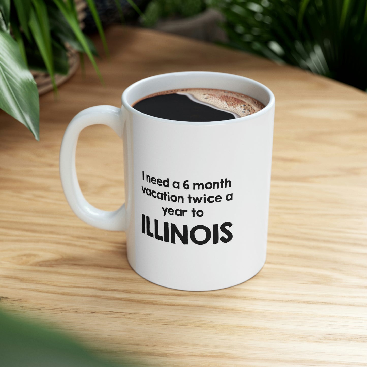 Illinois Coffee Mug - I need a 6 month vacation twice a year to - State Unique Funny Gifts For Men and Women