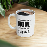 Load image into Gallery viewer, Funny Mother Daughter Mug - If I Didn’t Have You As A Mom, I’d Choose You As A Friend. 11oz White Coffee Mug, Tea Cup Best Gifts For Mother Daughter
