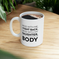 Load image into Gallery viewer, Funny Father Gifts From Daughter - Mess With Me, I Fight Back, Mess With My Daughter, And They&#39;ll Never Find Your Body 11oz White Coffee Mug, Tea Cup
