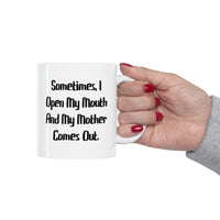 Load image into Gallery viewer, Sometimes, I Open My Mouth And My Mother Comes Out. Mother 11oz Mug, Cute Mother, Cup For Mom
