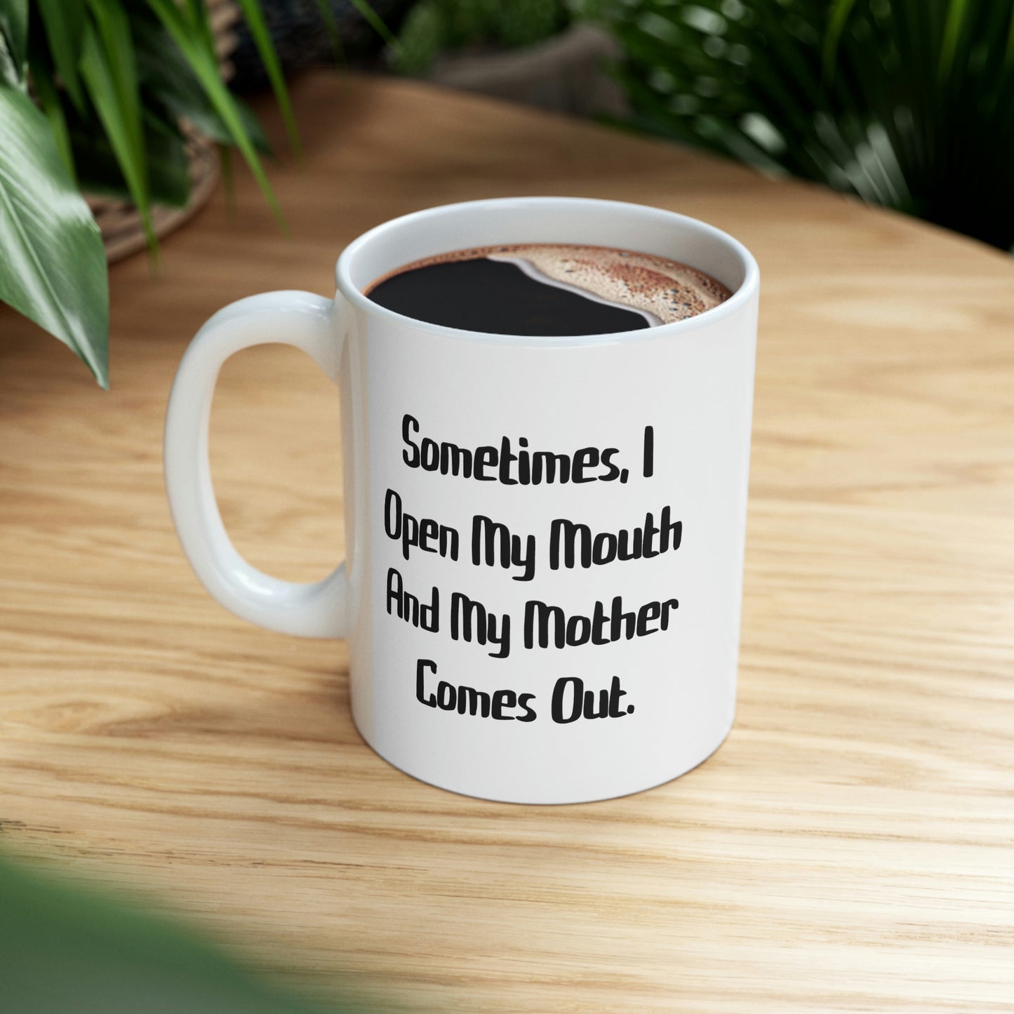 Sometimes, I Open My Mouth And My Mother Comes Out. Mother 11oz Mug, Cute Mother, Cup For Mom