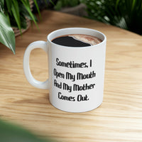 Load image into Gallery viewer, Sometimes, I Open My Mouth And My Mother Comes Out. Mother 11oz Mug, Cute Mother, Cup For Mom
