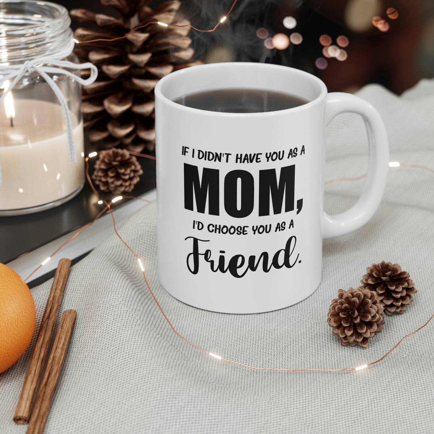 Funny Mother Daughter Mug - If I Didn’t Have You As A Mom, I’d Choose You As A Friend. 11oz White Coffee Mug, Tea Cup Best Gifts For Mother Daughter
