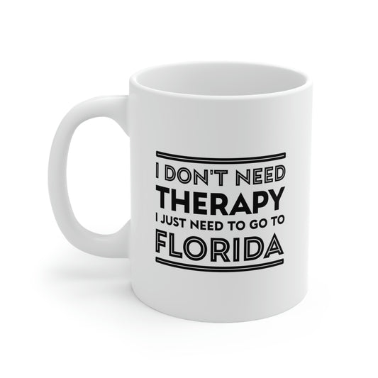 Florida Coffee Mug - I don't need therapy. I just need to go to - State Unique Funny Gifts For Men and Women