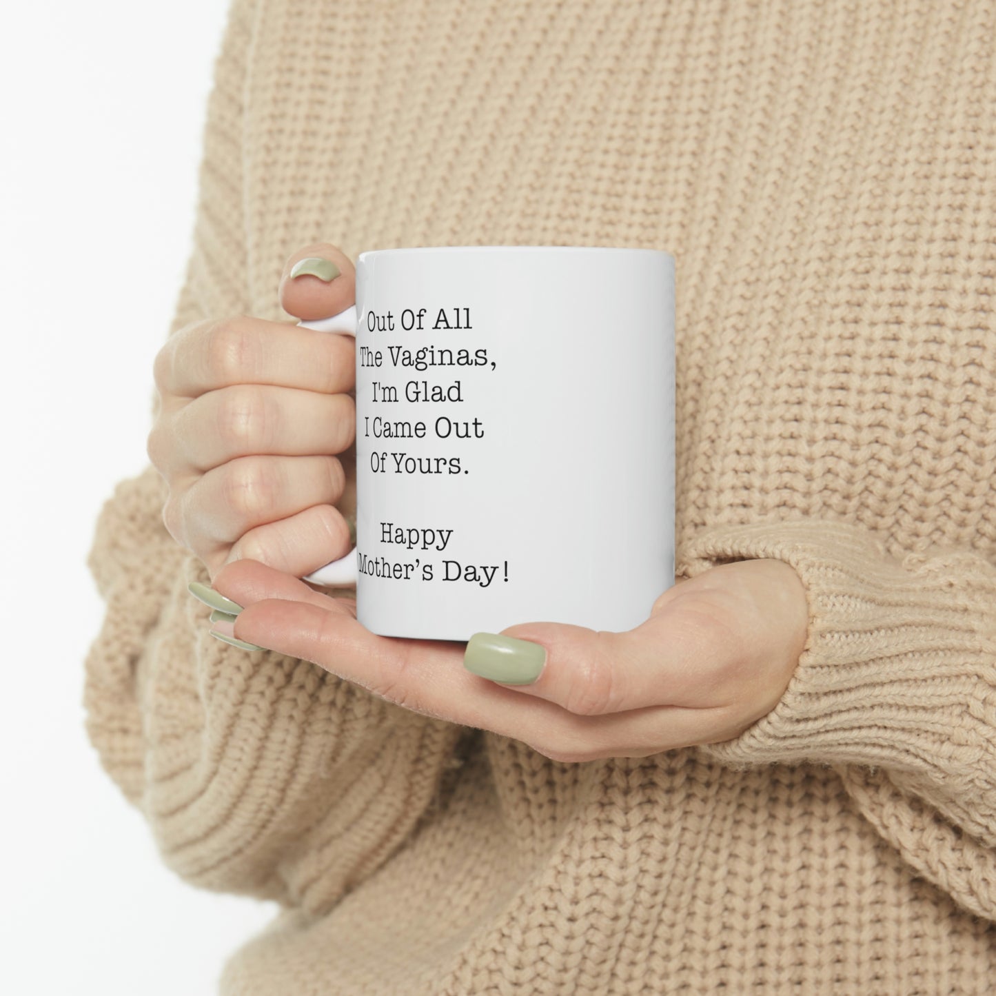 Mom Coffee Mug, Out Of All The Vaginas, I'm Glad I Came Out Of Yours. Happy Mother's Day!, Funny Mothers Day For Mommy From Son Daughter