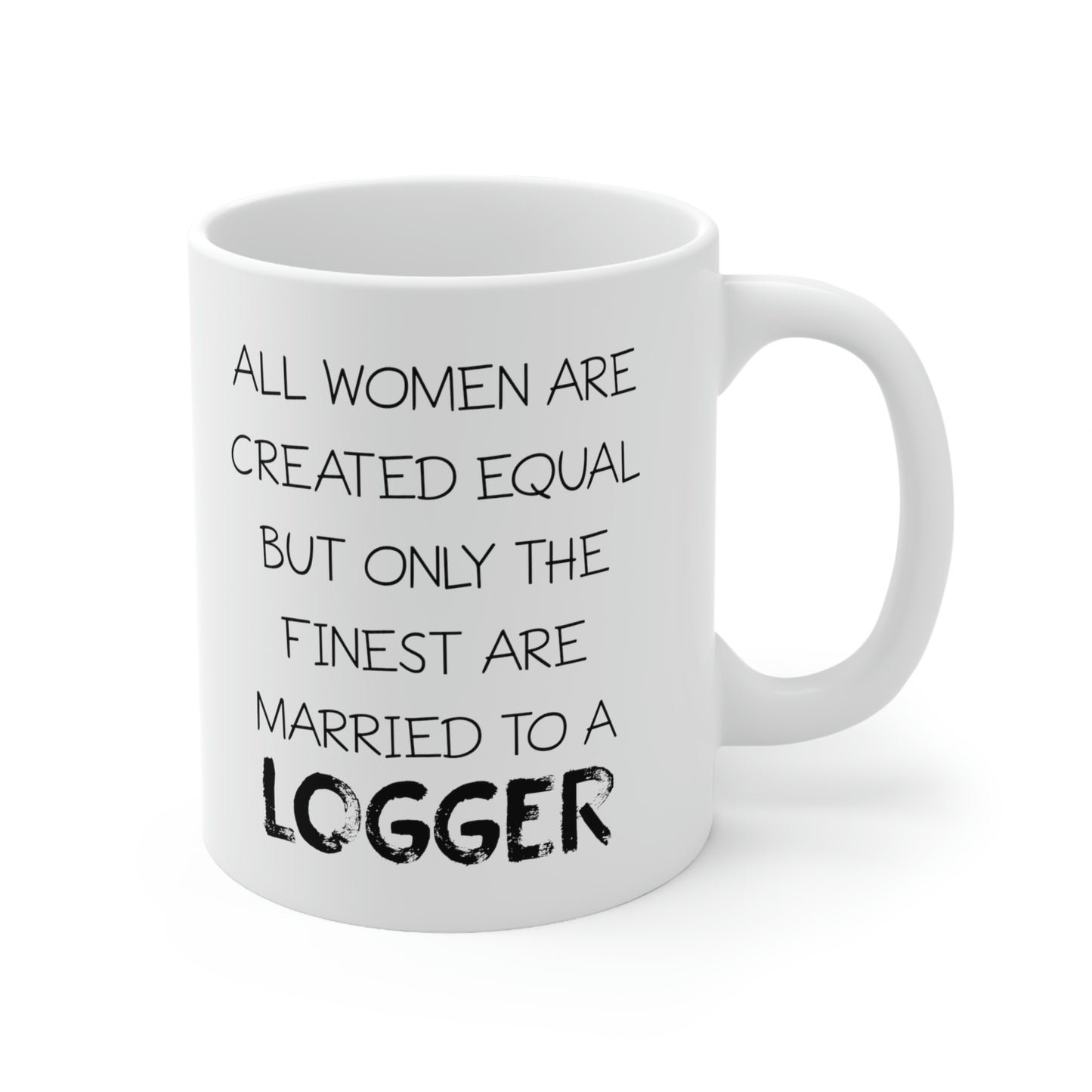 All Women Are Created Equal But Only The Finest Are Married To A Logger - Funny Logger Wife 11oz Coffee Mug - Best Inspirational Gifts For Men and Women