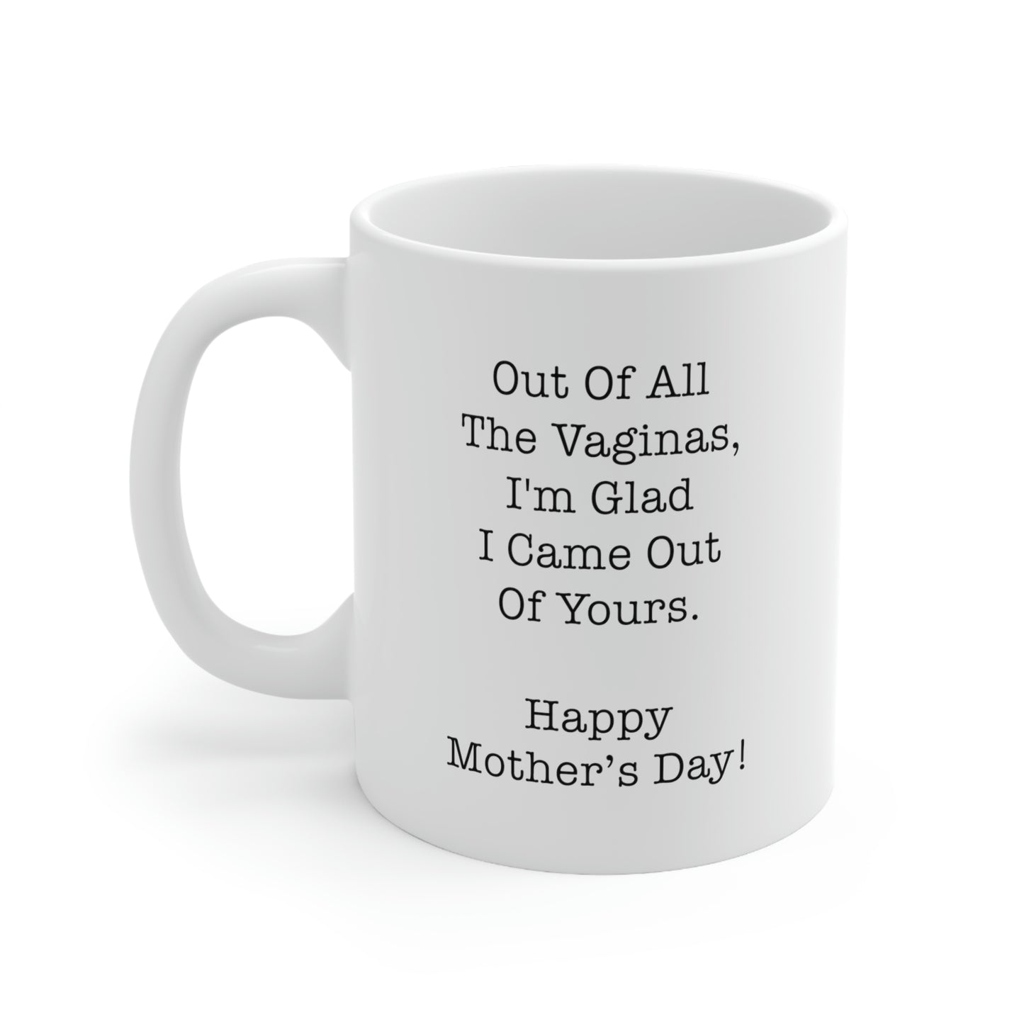 Mom Coffee Mug, Out Of All The Vaginas, I'm Glad I Came Out Of Yours. Happy Mother's Day!, Funny Mothers Day For Mommy From Son Daughter