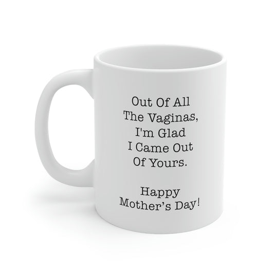 Mom Coffee Mug, Out Of All The Vaginas, I'm Glad I Came Out Of Yours. Happy Mother's Day!, Funny Mothers Day For Mommy From Son Daughter