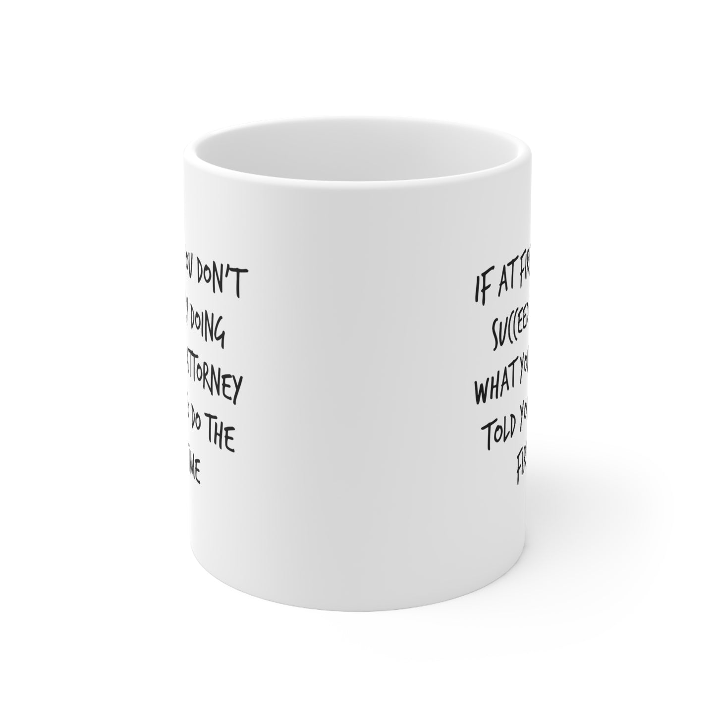 Funny Attorney Coffee Mug - If At First You Don’t Succeed Try Doing What Your Attorney Told You To Do The First Time - Best Lawyer Graduation Christmas Gifts For Women Men