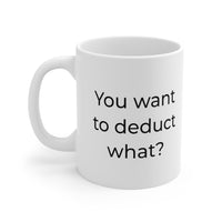 Load image into Gallery viewer, Tax Accountant Coffee Mug - You want to deduct what? - Tax Preparer Coffee Mug For CPA Coworker
