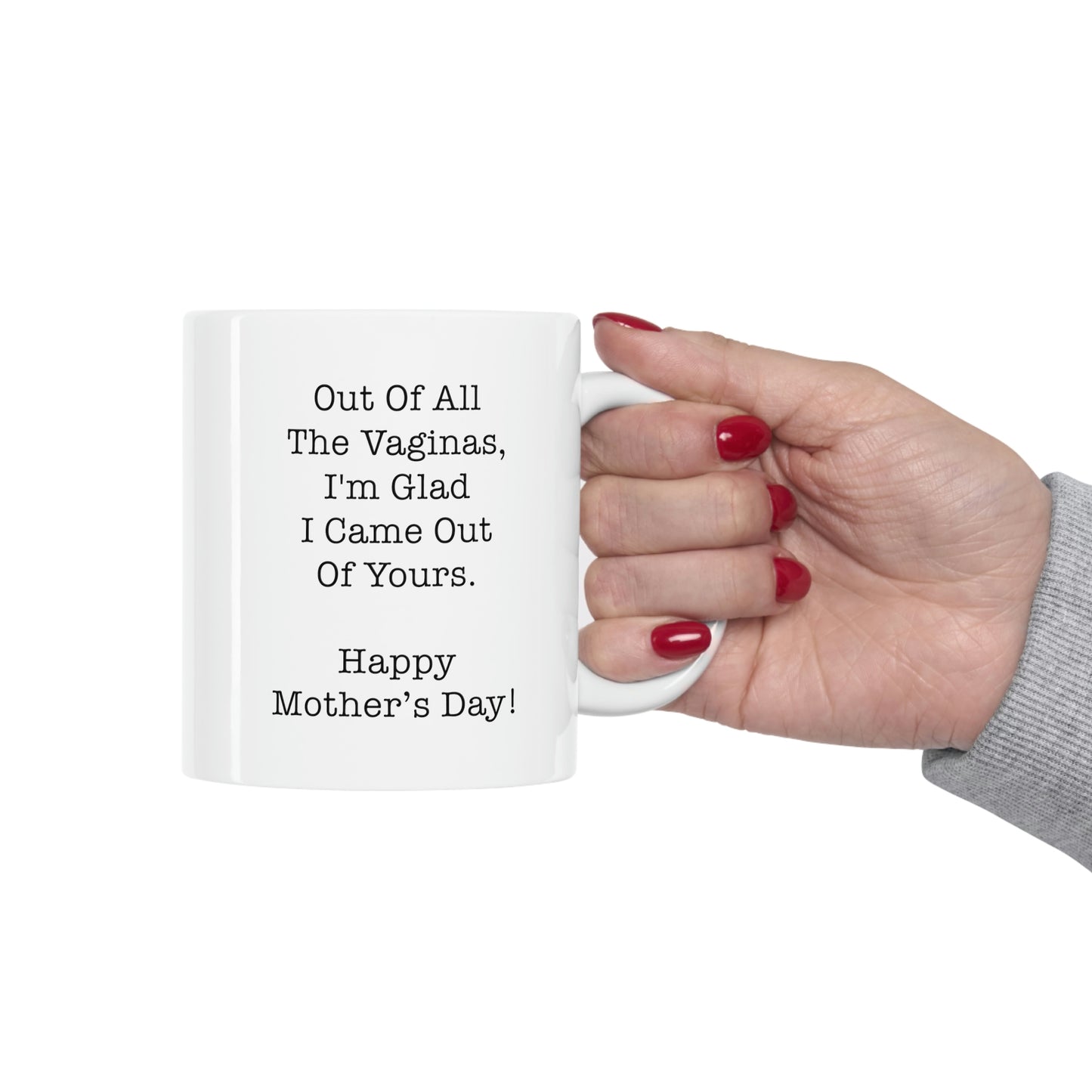 Mom Coffee Mug, Out Of All The Vaginas, I'm Glad I Came Out Of Yours. Happy Mother's Day!, Funny Mothers Day For Mommy From Son Daughter