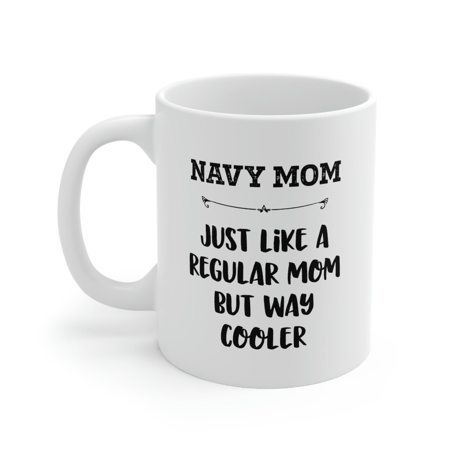 Navy Mom Gifts - Navy Mom. Just Like A Regular Mom But Way Cooler - Navy Mom White Coffee Mug, Tea Cup