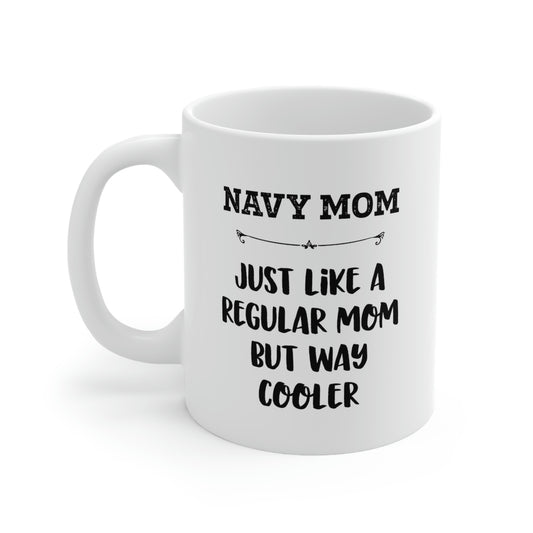 Navy Mom Gifts - Navy Mom. Just Like A Regular Mom But Way Cooler - Navy Mom White Coffee Mug, Tea Cup
