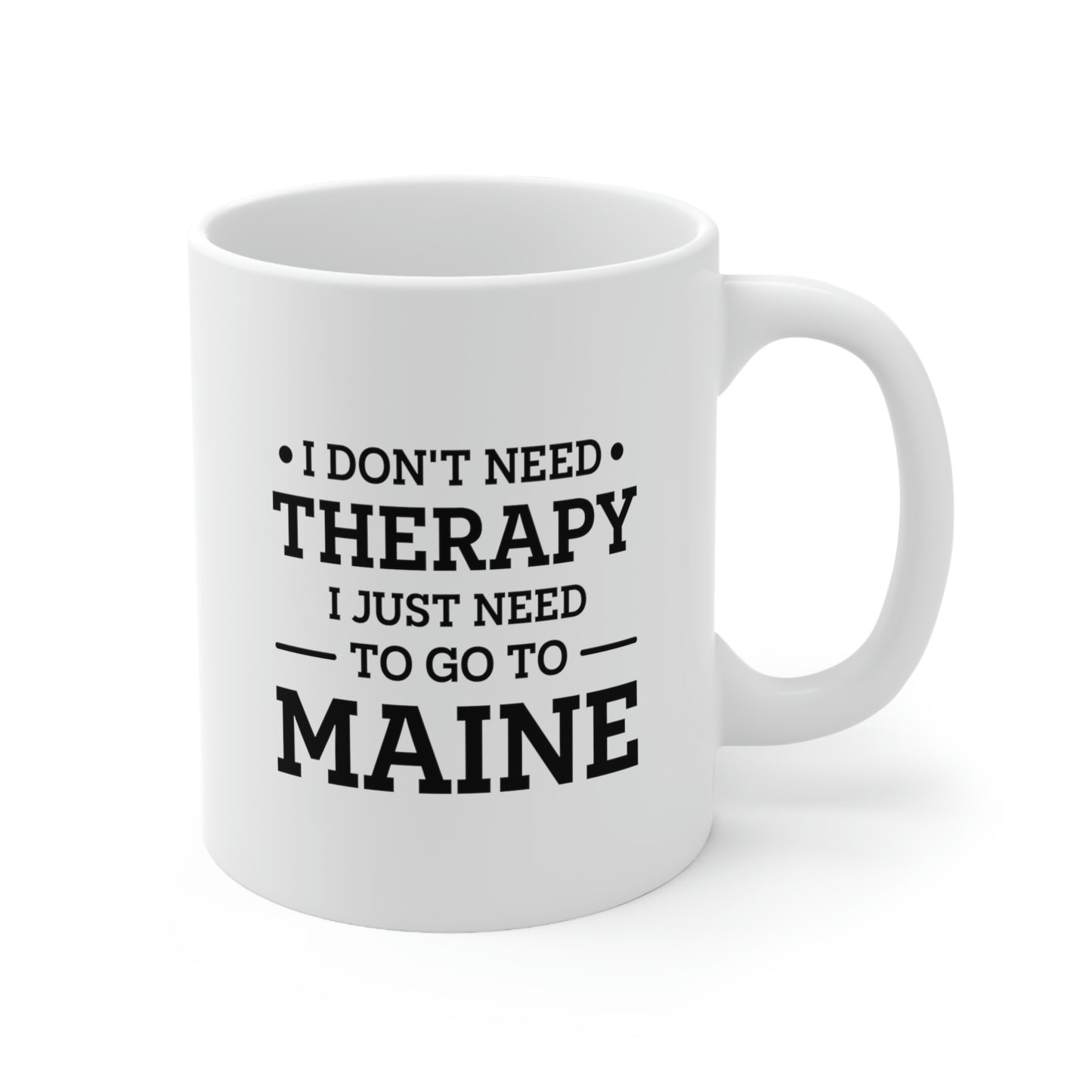 Maine Coffee Mug - I don't need therapy. I just need to go to - State Unique Funny Gifts For Men and Women