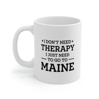 Load image into Gallery viewer, Maine Coffee Mug - I don&#39;t need therapy. I just need to go to - State Unique Funny Gifts For Men and Women
