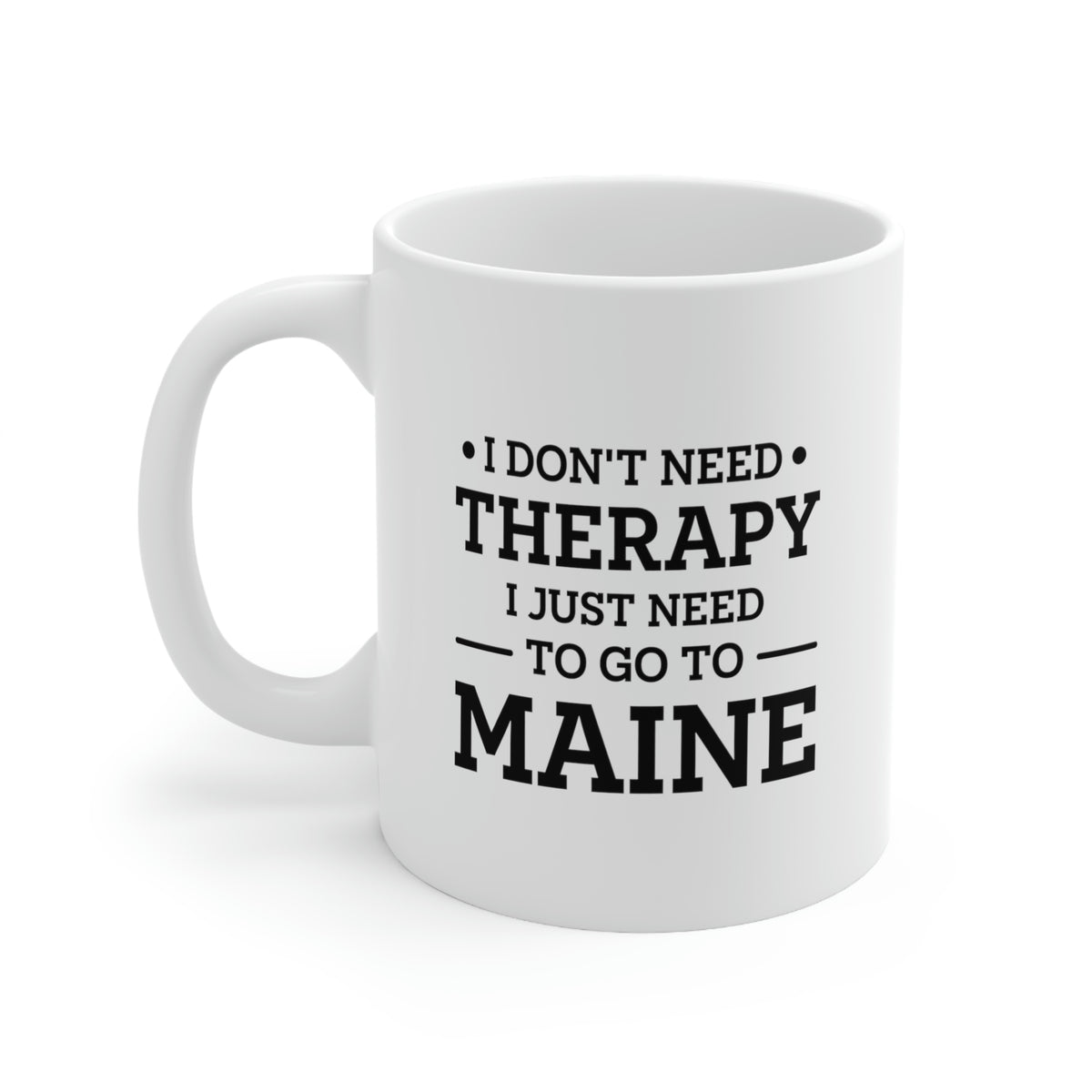 Maine Coffee Mug - I don't need therapy. I just need to go to - State Unique Funny Gifts For Men and Women