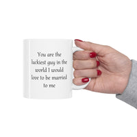 Load image into Gallery viewer, Valentine’s Day Coffee Mug - You are the luckiest guy in the world I would love to be married to me - Funny Gifts For Husband From Wife
