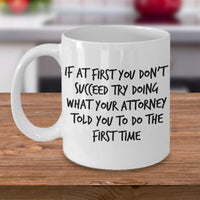 Load image into Gallery viewer, Funny Attorney Coffee Mug - If At First You Don’t Succeed Try Doing What Your Attorney Told You To Do The First Time - Best Lawyer Graduation Christmas Gifts For Women Men
